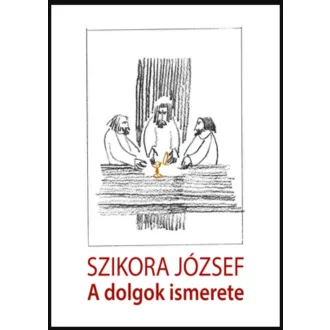 A dolgok ismerete - Szikora József