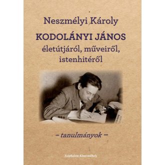   Kodolányi János életútjáról, műveiről, istenhitről - Neszmélyi Károly