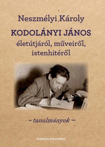 Kodolányi János életútjáról, műveiről, istenhitről - Neszmélyi Károly
