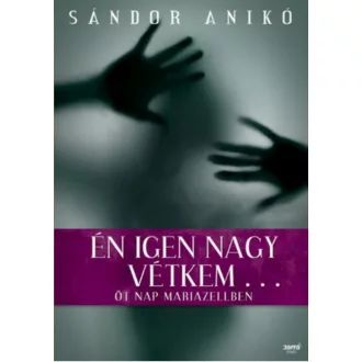 Én igen nagy vétkem... /Öt nap mariazellben (Sándor Anikó)