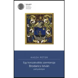   Egy korszakváltás szemtanúja - Brodarics István pályaképe - Kasza Péter