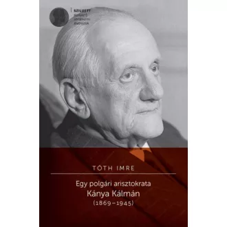   Egy polgári arisztokrata - Kánya Kálmán (1869-1945) - Tóth Imre