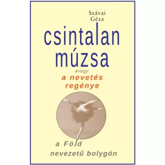   Csintalan Múzsa, avagy a nevetés regénye a Föld nevezetű bolygón - Szávai Géza