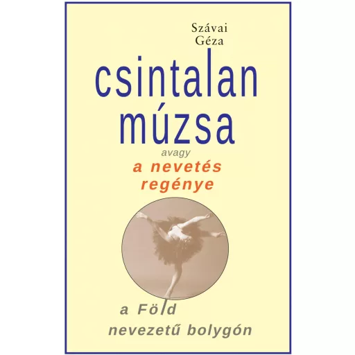 Csintalan Múzsa, avagy a nevetés regénye a Föld nevezetű bolygón - Szávai Géza