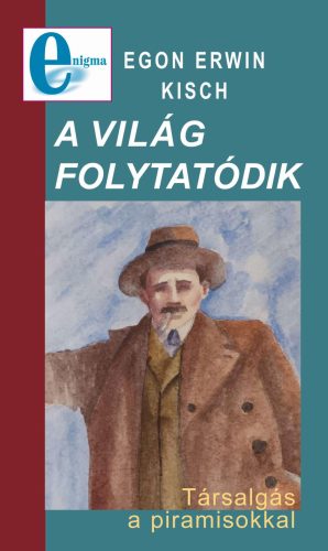 A világ folytatódik - Társalgás a piramisokkal - Egon Erwin Kisch