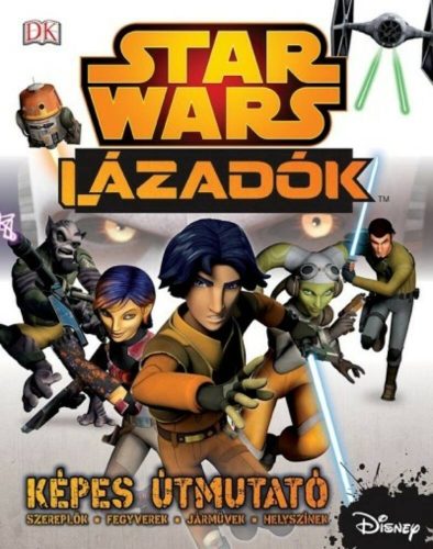 Star Wars: Lázadók /Képes útmutató, szereplők, fegyveresk, járművek, helyszínek (Adam Bray)