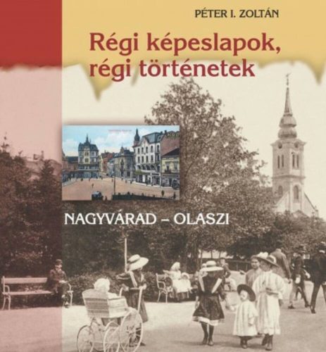 Régi képeslapok, régi történetek /Nagyvárad-Olaszi (Péter I. Zoltán)