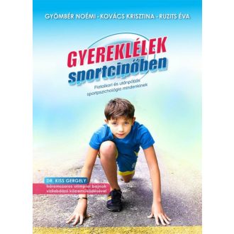 Gyereklélek sportcipőben /Fiatalkori és utánpótlás sportpszichológia mindenkinek (Gyömbér Noémi