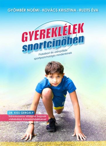 Gyereklélek sportcipőben /Fiatalkori és utánpótlás sportpszichológia mindenkinek (Gyömbér Noémi