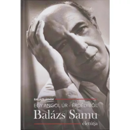 Egy angol úr - Erdélyből - Balázs Samu életútja - Balázs Ádám