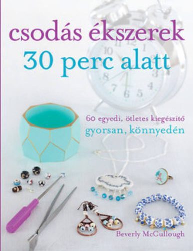 Csodás ékszerek 30 perc alatt /60 egyedi, ötletes kiegészítő gyorsan, könnyedén (Beverly Mccull