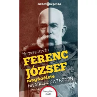   Ferenc József magánélete - Hivatalnok a trónon - Ember és legenda - Nemere István