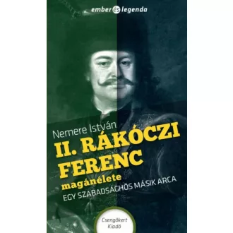   II. Rákóczi Ferenc magánélete - Egy szabadsághős másik arca - Ember és legenda - Nemere István