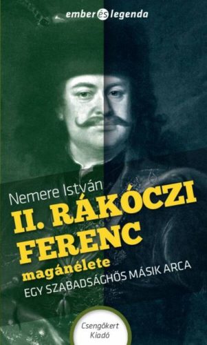 II. Rákóczi Ferenc magánélete - Egy szabadsághős másik arca  - Ember és legenda – Nemere István
