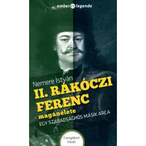 II. Rákóczi Ferenc magánélete - Egy szabadsághős másik arca - Ember és legenda - Nemere István