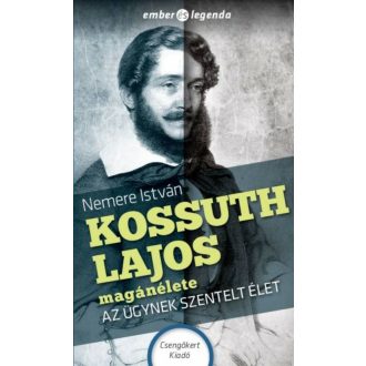   Kossuth Lajos magánélete - az ügynek szentelt élet - ember és legenda