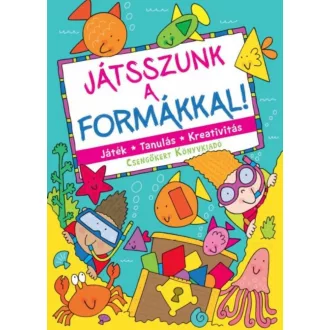 Játszunk a formákkal! /Játék, tanulás, kreativitás (Bogos Katalin)