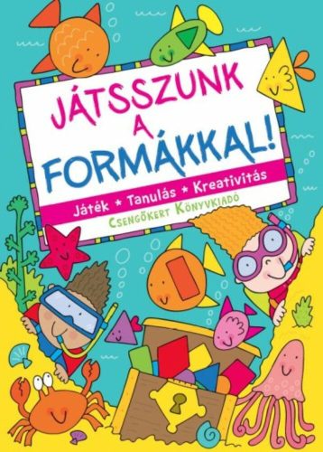 Játszunk a formákkal! /Játék, tanulás, kreativitás (Bogos Katalin)