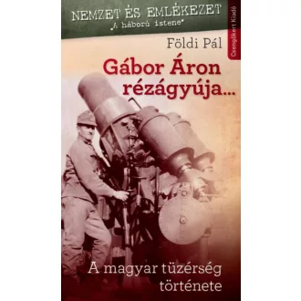   Gábor Áron rézágyúja... - A magyar tüzérség története (Földi Pál)