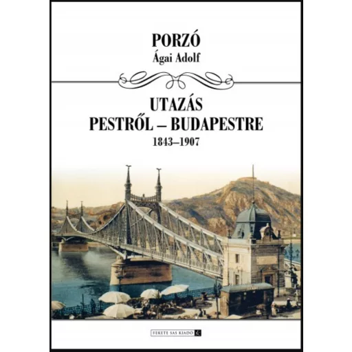 Utazás Budapestről Budapestre 1843-1907 - Ágai Adolf (Porzó)