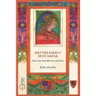 Mátyás király neve napja - Száz szép mese Mátyás királyról (Kóka Rozália)