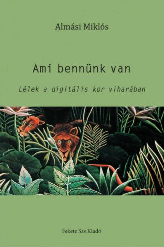Ami bennünk van - Lélek a digitális kor viharában (Almási Miklós)