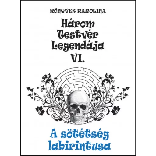 A sötétség labirintusa - Három testvér legendája 6. - Könyves Karolina