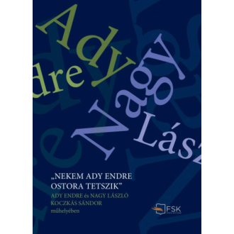 Nekem Ady Endre ostora tetszik - Ady Endre és Nagy László Koczkás Sándor műhelyében (Koczkás Sá