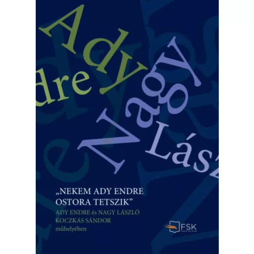 Nekem Ady Endre ostora tetszik - Ady Endre és Nagy László Koczkás Sándor műhelyében (Koczkás Sá