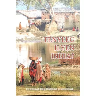   Tényleg ilyen India? - Úti élmények India-imádóknak és hezitálóknak - Báron Katalin