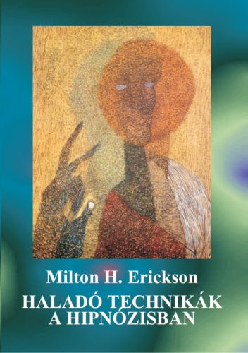 Haladó technikák a hipnózisban - Milton H. Erickson