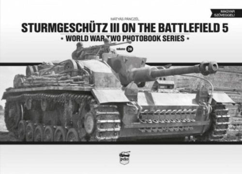 Sturmgeschütz III on the Battlefield 5 - WORLD WAR TWO PHOTOBOOK SERIES (Pánczél Mátyás)