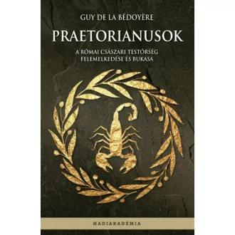   Praetorianusok - A római császári testőrség felemelkedése és bukása - Guy de la Bédoyere