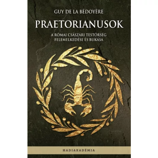 Praetorianusok - A római császári testőrség felemelkedése és bukása - Guy de la Bédoyere