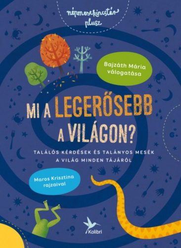 Mi a legerősebb a világon? - Találós kérdések és mesék a világ minden tájáról (Bajzáth Mária)