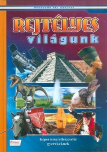Rejtélyes világunk - Képes ismeretterjesztés gyerekeknek /Fedezzük fel együtt! (Oláh Andor)