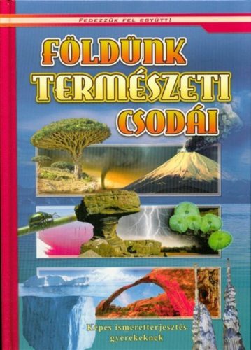 Földünk természeti csodái - Képes ismeretterjesztés gyerekeknek /Fedezzük fel! (Válogatás)