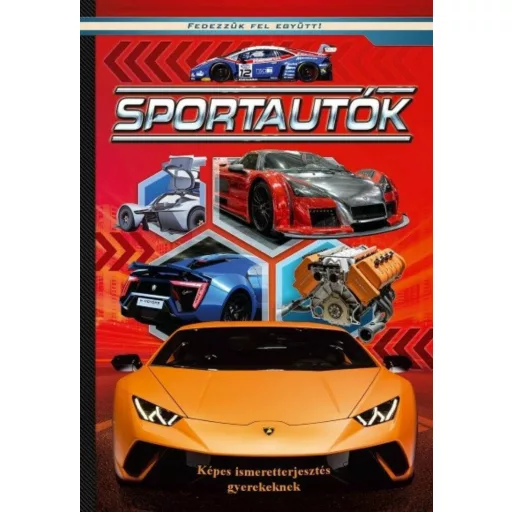 Sportautók - Képes ismeretterjesztés gyerekeknek/Fedezzük fel együtt! (Ismeretterjesztő)