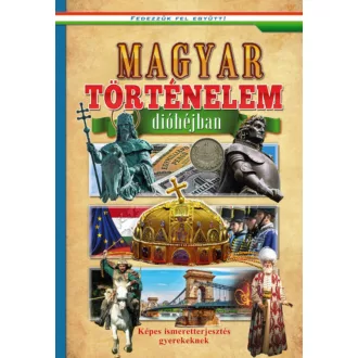 Magyar történelem dióhéjban - Képes ismeretterjesztés gyerekeknek /Fedezzük fel együtt! (Váloga