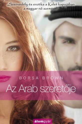 Az arab szeretője - Szenvedély és erotika a kelet kapujában a magyar nő szemével (Borsa Brown)