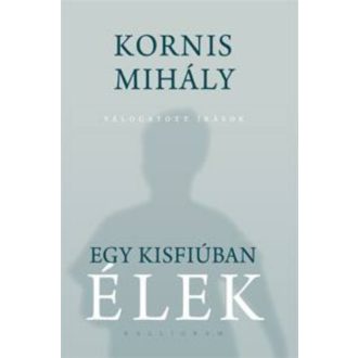 Kornis Mihály: Egy kisfiúban élek