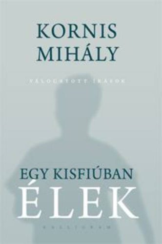 Kornis Mihály: Egy kisfiúban élek