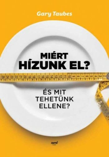 Miért hízunk el? /És mit tehetünk ellene? (Gary Taubes)