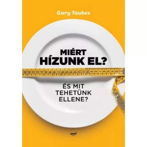 Miért hízunk el? /És mit tehetünk ellene? (Gary Taubes)