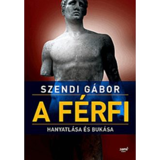 A férfi hanyatlása és bukása - Szendi Gábor