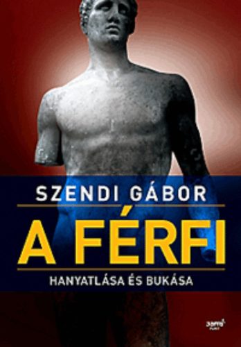 A férfi hanyatlása és bukása - Szendi Gábor