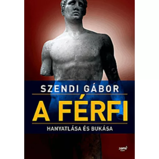 A férfi hanyatlása és bukása - Szendi Gábor