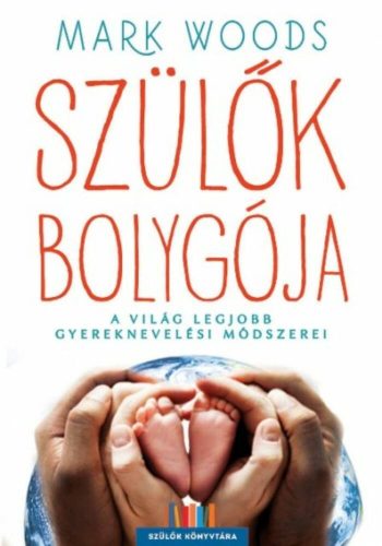 Szülők bolygója /A világ legjobb gyereknevelési módszerei (Mark Woods)