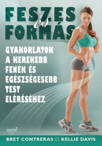 Feszes és formás /Útmutató nőknek a kerekebb fenék és egészségesebb test eléréséhez (Bret Contr