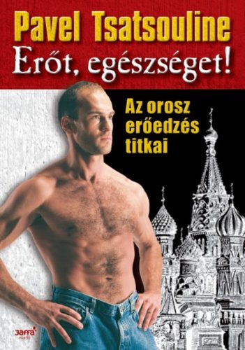 Erőt, egészséget! /Az orosz erőedzés titkai (Pavel Tsatsouline)